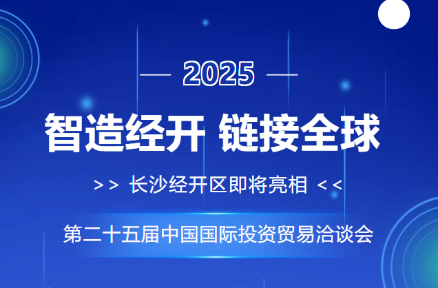 長(zhǎng)沙經(jīng)開區(qū)即將亮相第二十五屆中國(guó)國(guó)際投資貿(mào)易洽談會(huì)