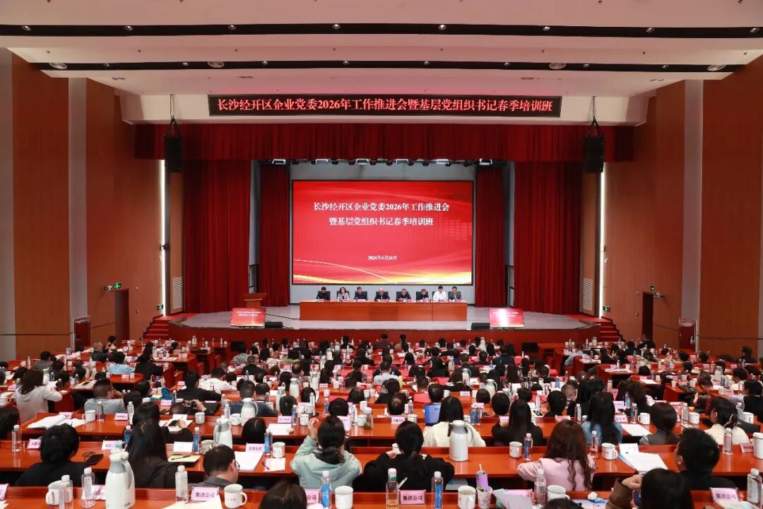 长沙经开区企业党委2026年工作推进会暨基层党组织书记春季培训班举行